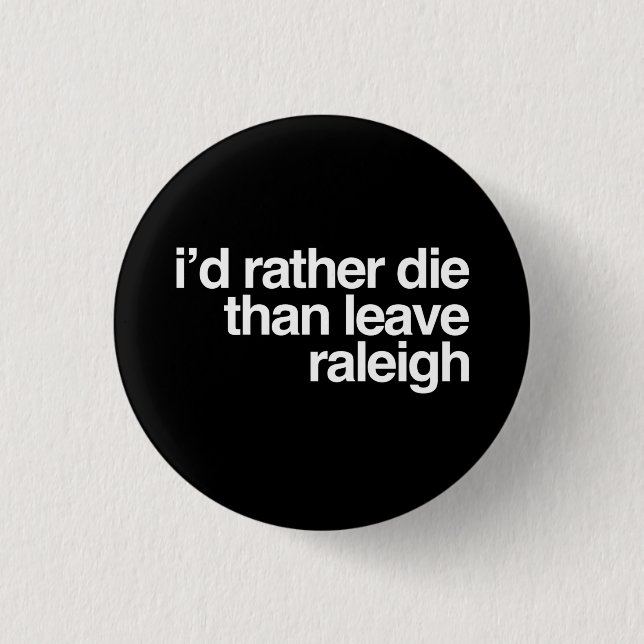 I'd Rather Die Than Leave  Raleigh City Button (Front)