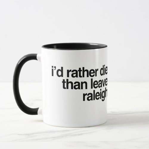 Id Rather Die Than Leave  Raleigh City Shirt Home Mug