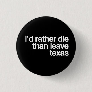 I'd Rather Die Than Leave Texas Button