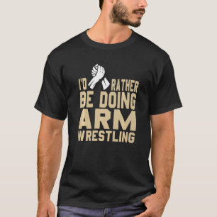 I'd Rather Doing Arm Wrestling   Present  Premium T-Shirt
