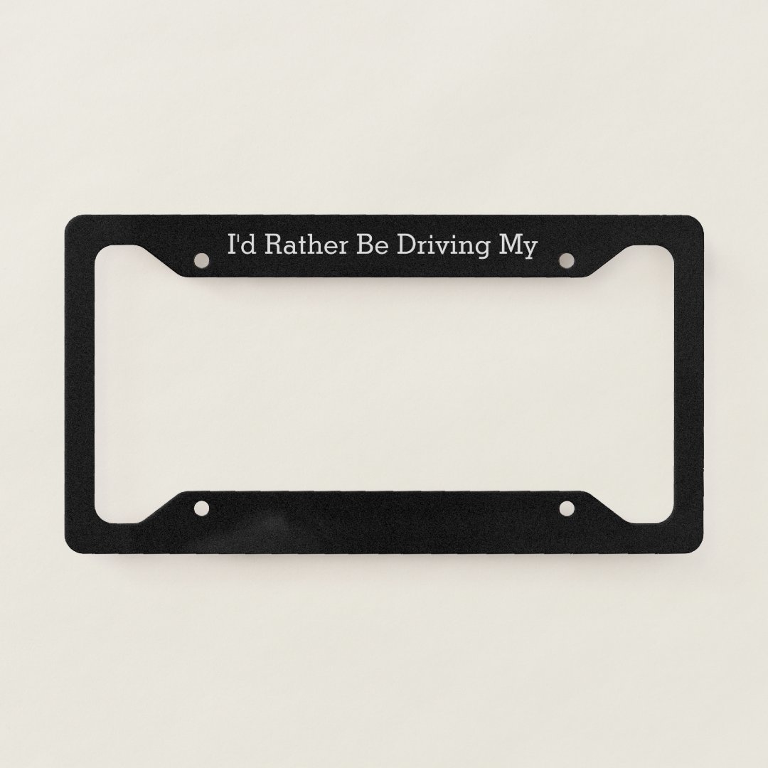 I'd Rather Drive... License Plate Frame | Zazzle