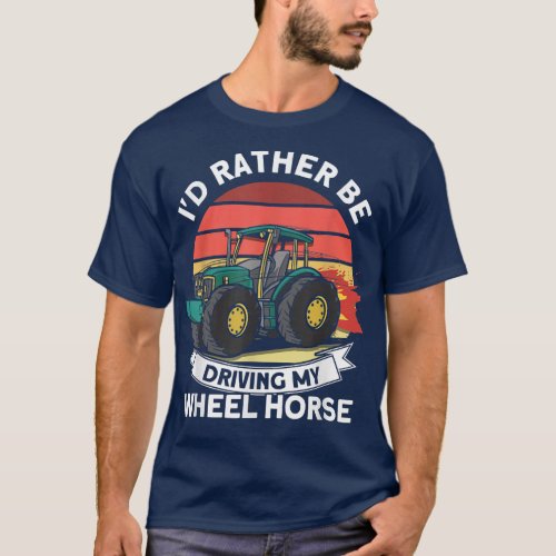 Id Rather Driving My Wheel Horse Tractor Farmer  T_Shirt