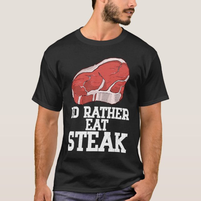 I'd Rather Eat Steak Raw Steak Meat Food Beef Cow  T-Shirt (Front)