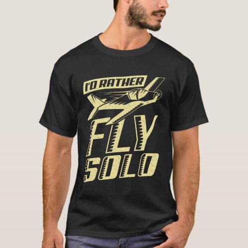 Id Rather Fly Solo Aviator Flight Pilot Gift T_Shirt