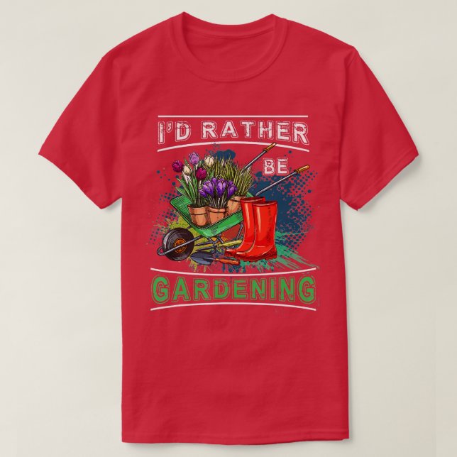 Id Rather Gardening Gardener Gift T-Shirt (Design Front)