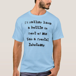 I'd Rather have a Bottle in Front of Me T-Shirt