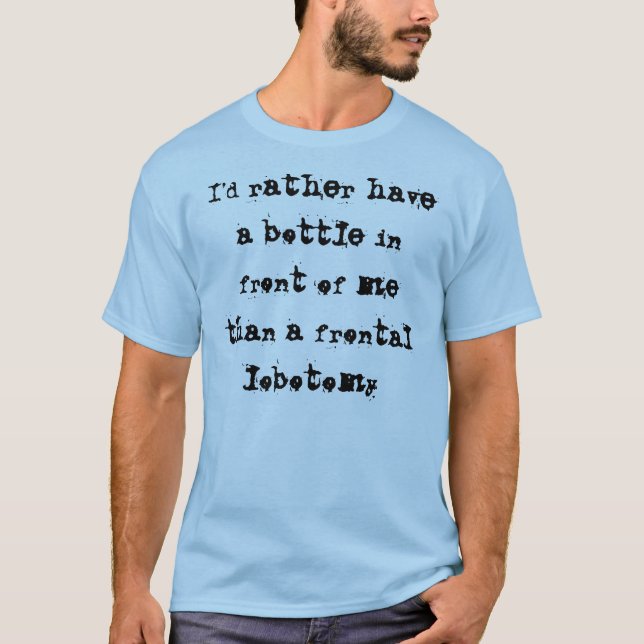 I'd Rather have a Bottle in Front of Me T-Shirt (Front)
