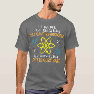 I'd Rather Have Questions That Can't Be Answered S T-Shirt
