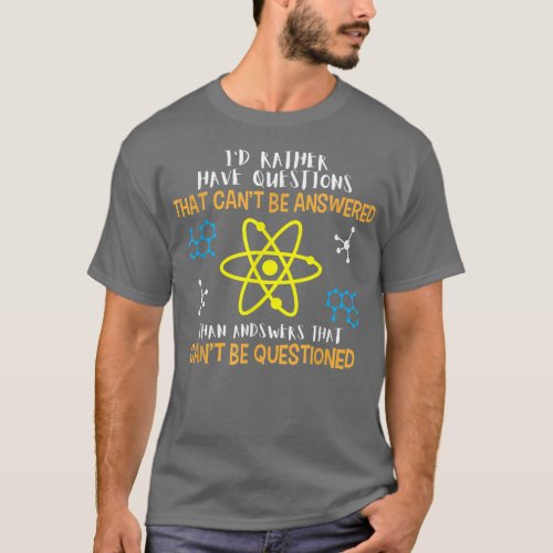 Id Rather Have Questions That Cant Be Answered S T_Shirt