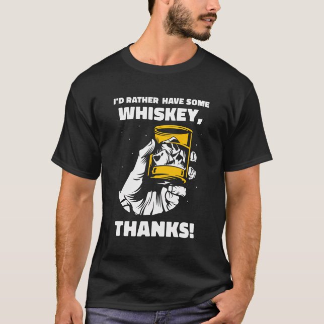 I'D Rather Have Some Whiskey Thanks Whisky Drinker T-Shirt (Front)