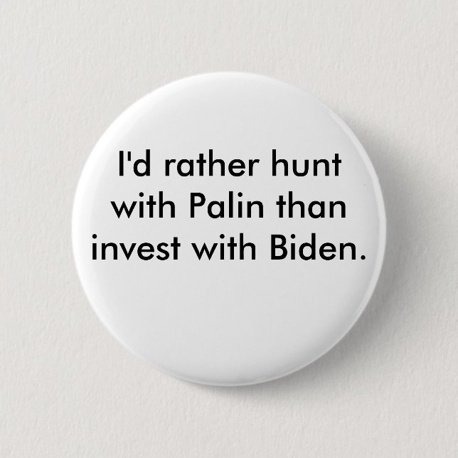 I'd rather hunt with Palin than invest with Biden. Pinback Button (Front)