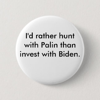 I'd rather hunt with Palin than invest with Biden. Pinback Button