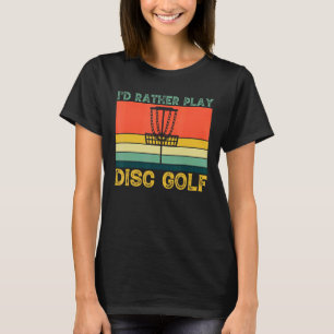 Id Rather Play Disc Golf Frolf T-Shirt