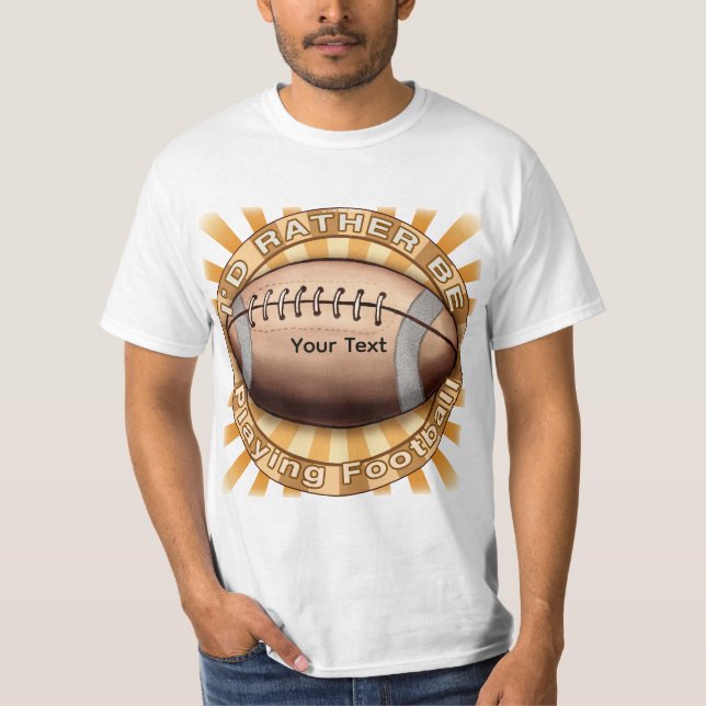 I'd Rather Play Football T-Shirt (Front)