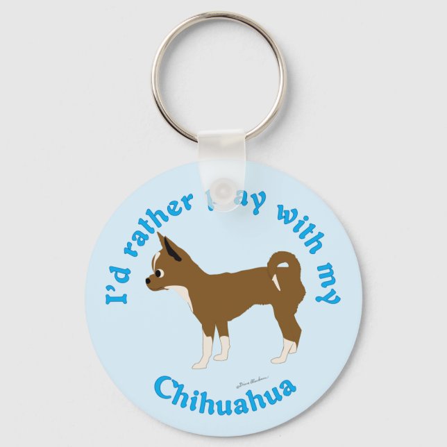 I'd Rather Play with My Chihuahua Keychain (Front)