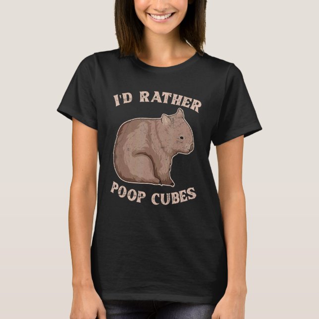I'd Rather Poop Cubes Quote For A Wombat Nerd T-Shirt (Front)
