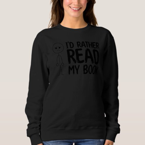 Id Rather Read My Book  Book Reading Stick Figure Sweatshirt