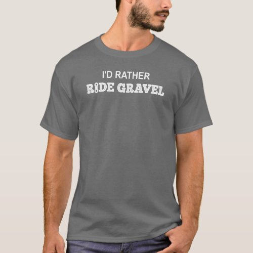 Id Rather Ride Gravel T_Shirt