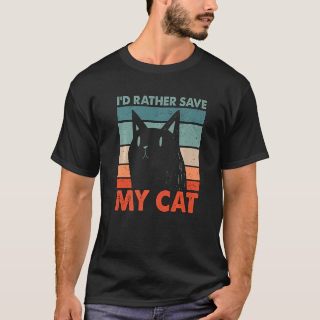 I'd Rather Save My Cat Friends Cat Buddy Kitten 1 T-Shirt (Front)