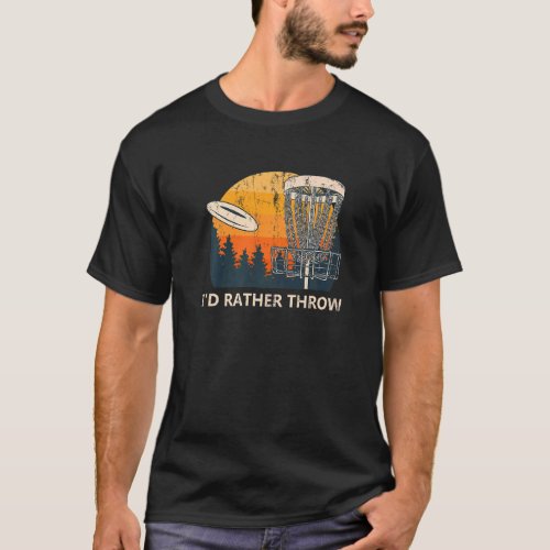 Id Rather Throw Disc Golf  Golfer Humor Outdoor G T_Shirt