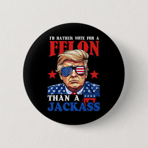I'd Rather Vote For A Felon Than A Jack Trump 2024 Button