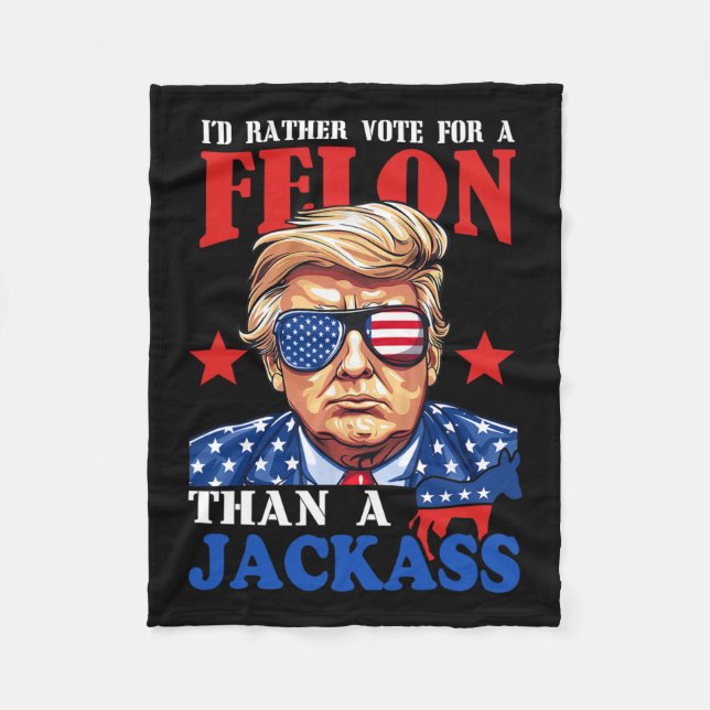 I'd Rather Vote For A Felon Than A Jack Trump 2024 Fleece Blanket (Front)
