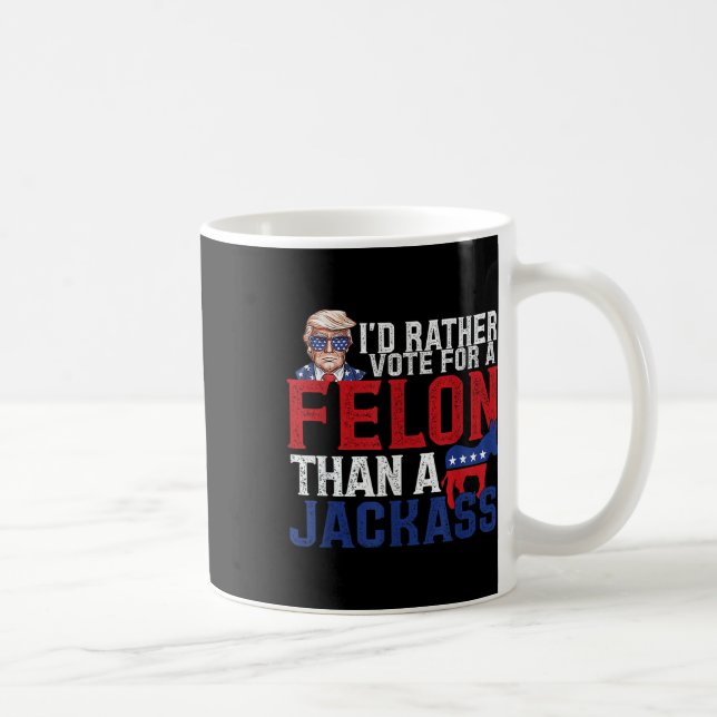 Id Rather Vote For A Felon Than A Jack Trump Ameri Coffee Mug (Right)
