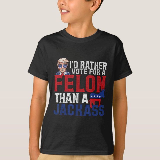 Id Rather Vote For A Felon Than A Jack Trump Ameri T-Shirt (Front)