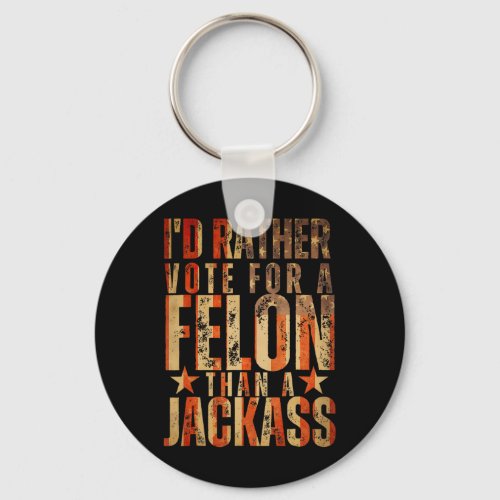 Id Rather Vote For A Felon Than A Jack Trump  Keychain