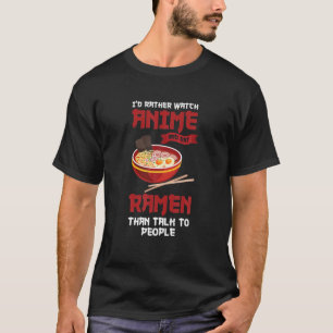 I'd Rather Watch Anime And Eat Ramen Anime Ramen T-Shirt