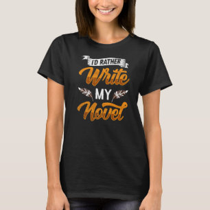 I'd Rather Write My Novel Job Novelist Author Writ T-Shirt