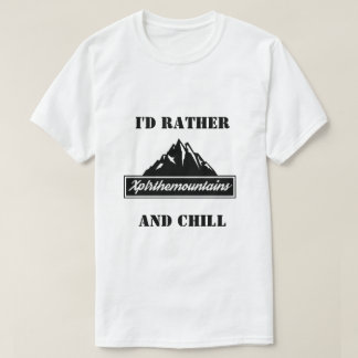 I'D RATHER XPLRTHEMOUNTAINS AND CHILL MEN'S SHIRT