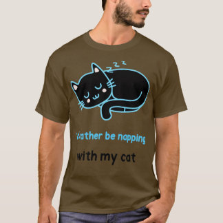 Id ratther be napping with my cat T-Shirt