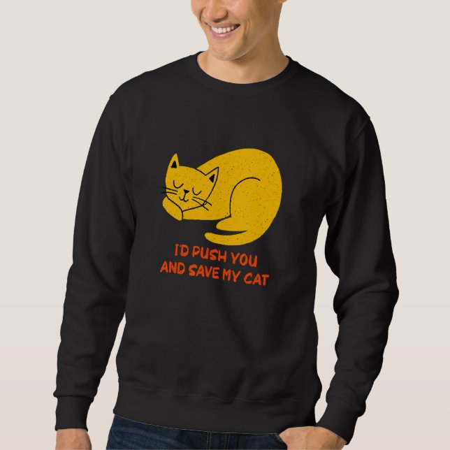 I'd Save My Cat Friends Cat  Buddy Kitten Sarcasti Sweatshirt (Front)