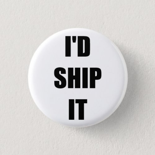 Id Ship It Pinback Button