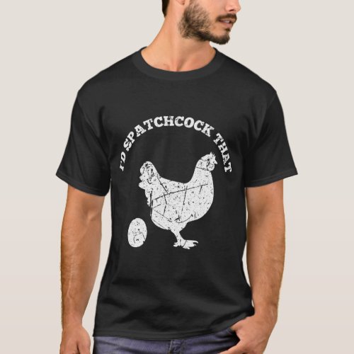 Id Spatchcock That Chicken Funny Chef Cook BBQ Gri T_Shirt