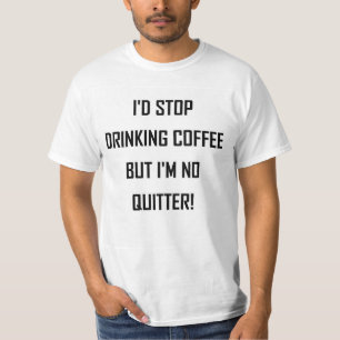 I'D STOP DRINKING COFFEE... T-Shirt
