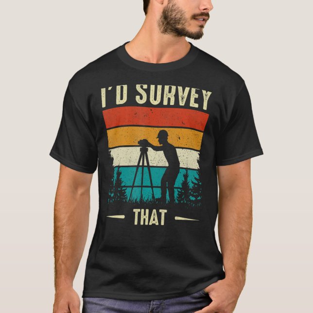 I'd Survey That  Retro Land Surveyor Cartographer  T-Shirt (Front)