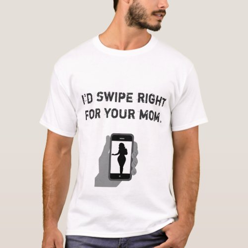 Id swipe right for your mom mens 2 T_Shirt