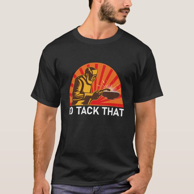 I'd Tack That, Funny Welding - Welder Humor T-Shirt (Front)