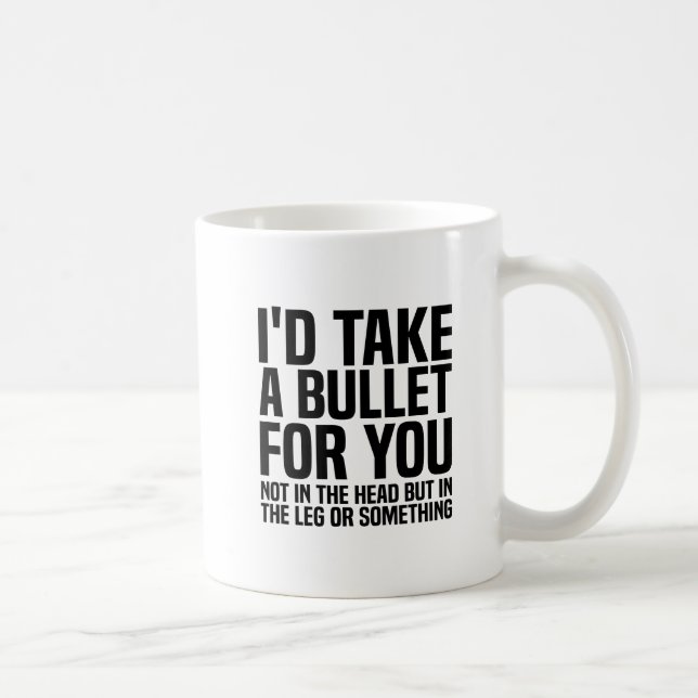 I'd Take a Bullet for You  Coffee Mug (Right)
