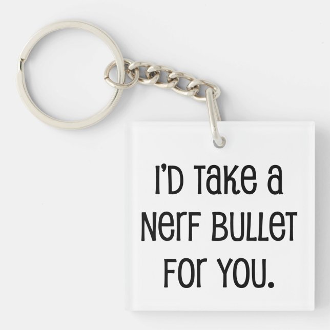 I'd Take a Bullet For You Keychain (Front)