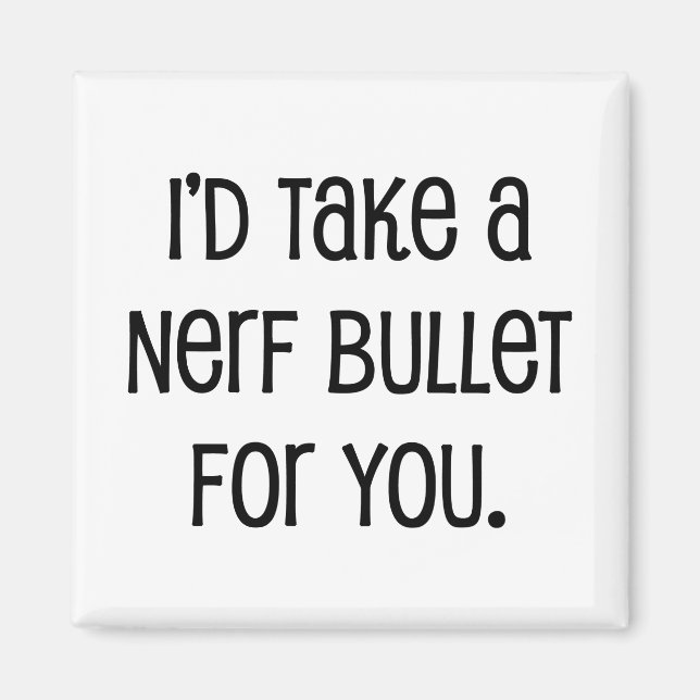 I'd Take a Bullet For You Magnet (Front)