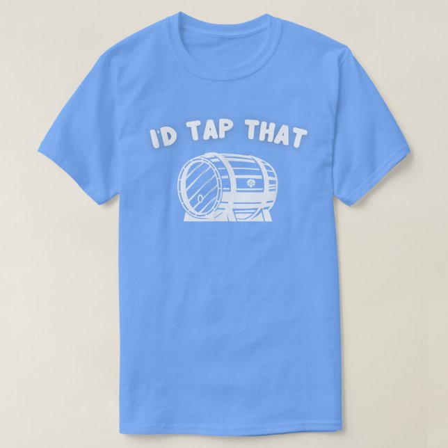 I'd Tap That Funny Beer Keg Drinking  T-Shirt (Design Front)