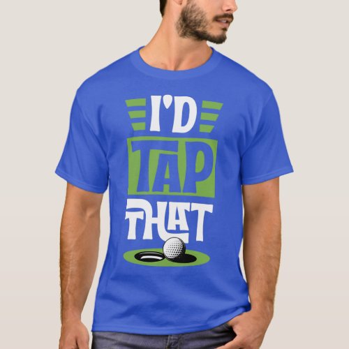 Id Tap That Funny Golf Putt Ball Funny Best Golf U T_Shirt