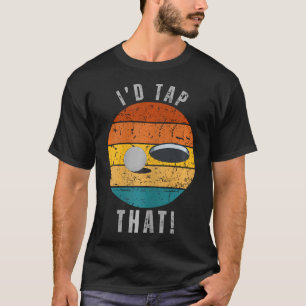 I'D Tap That Funny Golfing Sarcastic T-Shirt