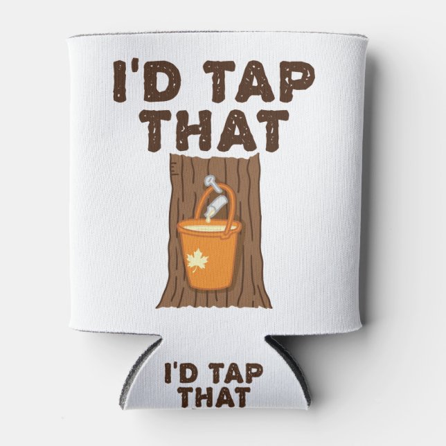 I'd Tap That Maple Sugaring Tree Syrup Can Cooler (Front)