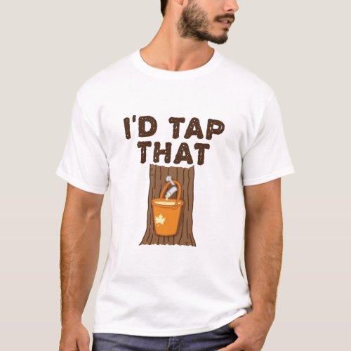 Id Tap That Maple Sugaring Tree Syrup T_Shirt