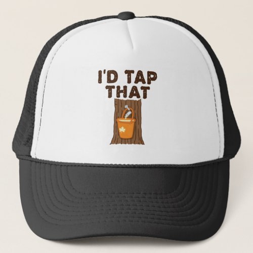 Id Tap That Maple Sugaring Tree Syrup Trucker Hat