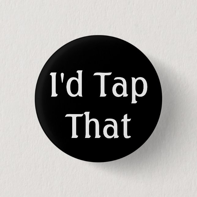 I'd Tap That Pinback Button (Front)